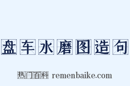 盘车水磨图造句是什么意思的图片